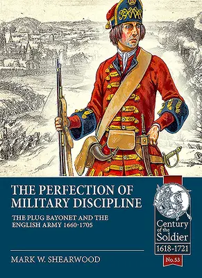 Die Perfektion der militärischen Disziplin: Das Steckbajonett und die englische Armee 1660-1705 - The Perfection of Military Discipline: The Plug Bayonet and the English Army 1660-1705