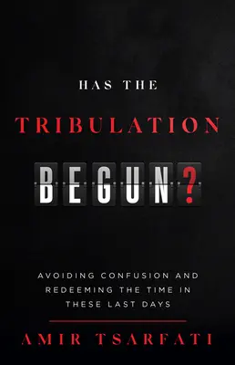 Hat die Trübsal schon begonnen? Verwirrung vermeiden und die Zeit in diesen letzten Tagen einlösen - Has the Tribulation Begun?: Avoiding Confusion and Redeeming the Time in These Last Days