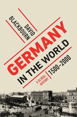 Deutschland in der Welt: Eine globale Geschichte, 1500-2000 - Germany in the World: A Global History, 1500-2000