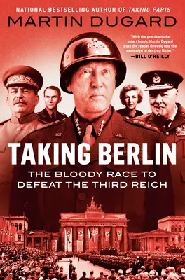 Die Einnahme Berlins: Der blutige Wettlauf um die Niederlage des Dritten Reichs - Taking Berlin: The Bloody Race to Defeat the Third Reich