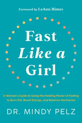 Fasten wie ein Mädchen: Ein Leitfaden für Frauen, die die heilende Kraft des Fastens nutzen, um Fett zu verbrennen, Energie zu gewinnen und die Hormone auszugleichen - Fast Like a Girl: A Woman's Guide to Using the Healing Power of Fasting to Burn Fat, Boost Energy, and Balance Hormones