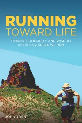 Dem Leben entgegenlaufen: Auf der Suche nach Gemeinschaft und Weisheit in den Entfernungen, die wir laufen - Running Toward Life: Finding Community and Wisdom in the Distances We Run