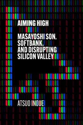 Hoch hinaus: Masayoshi Son, Softbank und der Umbruch im Silicon Valley - Aiming High: Masayoshi Son, Softbank, and Disrupting Silicon Valley