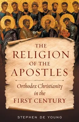 Die Religion der Apostel: Das orthodoxe Christentum im ersten Jahrhundert - The Religion of the Apostles: Orthodox Christianity in the First Century