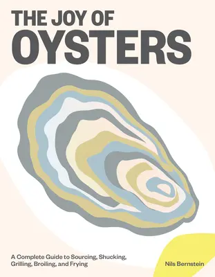 Die Freude an Austern: Ein kompletter Leitfaden zum Sammeln, Schälen, Grillen, Braten und Frittieren - The Joy of Oysters: A Complete Guide to Sourcing, Shucking, Grilling, Broiling, and Frying