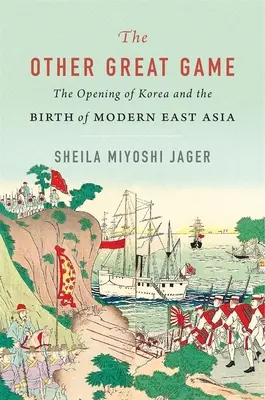 Das andere große Spiel: Die Öffnung Koreas und die Geburt des modernen Ostasiens - The Other Great Game: The Opening of Korea and the Birth of Modern East Asia