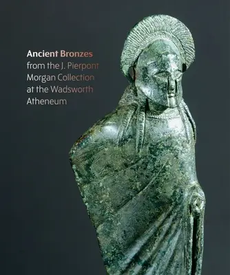 Figuren aus dem Feuer: J. Pierpont Morgans antike Bronzen im Wadsworth Atheneum Museum of Art - Figures from the Fire: J. Pierpont Morgan's Ancient Bronzes at the Wadsworth Atheneum Museum of Art