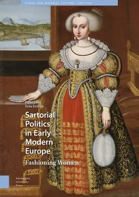 Kleidungspolitik im Europa der Frühen Neuzeit: Die Mode der Frauen - Sartorial Politics in Early Modern Europe: Fashioning Women