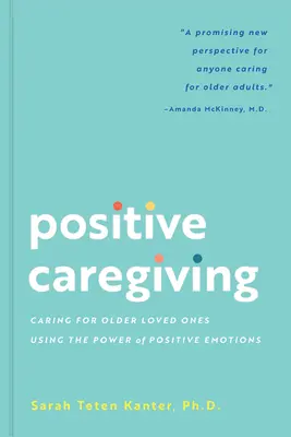 Positives Pflegen: Die Pflege älterer Angehöriger mit der Kraft positiver Emotionen - Positive Caregiving: Caring for Older Loved Ones Using the Power of Positive Emotions