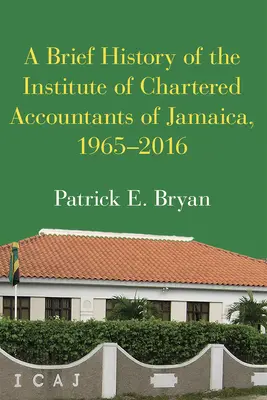 Eine kurze Geschichte des Institute of Chartered Accountants of Jamaica, 1965-2016 - A Brief History of the Institute of Chartered Accountants of Jamaica, 1965-2016