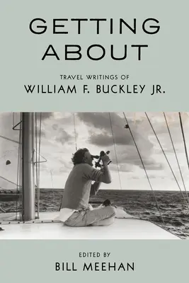 Unterwegs sein: Die Reiseschriften von William F. Buckley Jr. - Getting about: Travel Writings of William F. Buckley Jr.