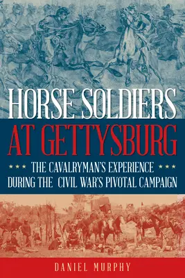 Pferdesoldaten in Gettysburg: Die Sicht des Kavalleristen auf den entscheidenden Feldzug des Bürgerkriegs - Horse Soldiers at Gettysburg: The Cavalryman's View of the Civil War's Pivotal Campaign