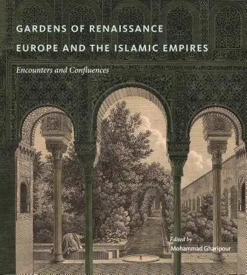 Die Gärten der europäischen Renaissance und der islamischen Reiche: Begegnungen und Überschneidungen - Gardens of Renaissance Europe and the Islamic Empires: Encounters and Confluences