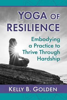 Yoga der Resilienz: Eine Praxis, um durch Schwierigkeiten zu gedeihen - Yoga of Resilience: Embodying a Practice to Thrive Through Hardship