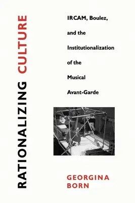 Rationalisierung der Kultur: Ircam, Boulez und die Institutionalisierung der musikalischen Avantgarde - Rationalizing Culture: Ircam, Boulez, and the Institutionalization of the Musical Avant-Garde