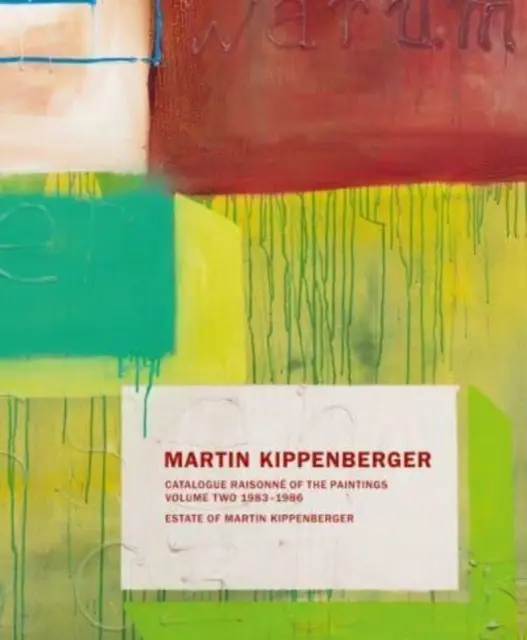 Martin Kippenberger: Catalogue Raisonn der Gemälde: Zweiter Band: 1983-86 - Martin Kippenberger: Catalogue Raisonn of the Paintings: Volume Two: 1983-86