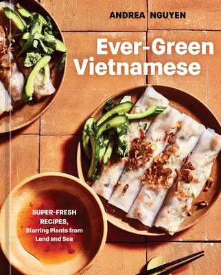 Immergrünes Vietnam: Superfrische Rezepte mit Pflanzen vom Land und aus dem Meer [Ein pflanzliches Kochbuch] - Ever-Green Vietnamese: Super-Fresh Recipes, Starring Plants from Land and Sea [A Plant-Based Cookbook]