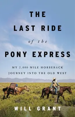 Der letzte Ritt des Pony Express: Meine 2.000-Meilen-Reise zu Pferd in den alten Westen - The Last Ride of the Pony Express: My 2,000-Mile Horseback Journey Into the Old West