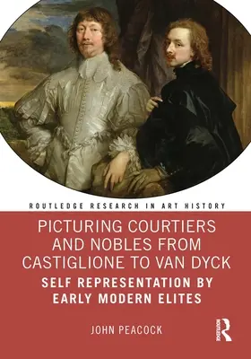 Bilder von Höflingen und Adligen von Castiglione bis Van Dyck: Die Selbstdarstellung der frühneuzeitlichen Eliten - Picturing Courtiers and Nobles from Castiglione to Van Dyck: Self Representation by Early Modern Elites