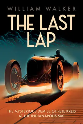 Die letzte Runde: Das rätselhafte Ableben von Pete Kreis bei den Indianapolis 500 - The Last Lap: The Mysterious Demise of Pete Kreis at The Indianapolis 500