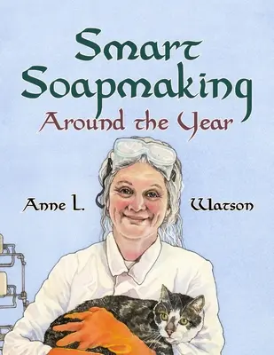 Smart Soapmaking Around the Year: Ein Almanach mit Projekten, Experimenten und Untersuchungen für die fortgeschrittene Seifenherstellung - Smart Soapmaking Around the Year: An Almanac of Projects, Experiments, and Investigations for Advanced Soap Making