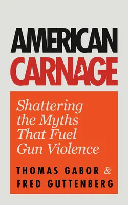 Amerikanisches Gemetzel: Entlarvung der Mythen, die Waffengewalt schüren (Sicherheit in der Schule, Gewalt in der Gesellschaft) - American Carnage: Shattering the Myths That Fuel Gun Violence (School Safety, Violence in Society)
