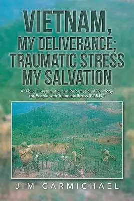 Vietnam, meine Befreiung; Traumatischer Stress, meine Rettung: Eine biblische, systematische und reformatorische Theologie für Menschen mit traumatischem Stress (P.T.S.D.) - Vietnam, My Deliverance; Traumatic Stress, My Salvation: A Biblical, Systematic, and Reformational Theology for People with Traumatic Stress (P.T.S.D.