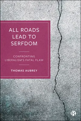 Alle Wege führen in die Knechtschaft: Über den fatalen Fehler des Liberalismus - All Roads Lead to Serfdom: Confronting Liberalism's Fatal Flaw
