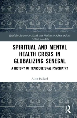 Spirituelle und psychische Gesundheitskrisen im globalisierten Senegal: Eine Geschichte der transkulturellen Psychiatrie - Spiritual and Mental Health Crisis in Globalizing Senegal: A History of Transcultural Psychiatry