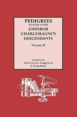 Stammbäume der Nachkommen des Kaisers Charlmagne. Band II - Pedigrees of the Emperor Charlmagne's Descendants. Volume II
