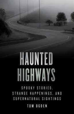 Gespenstische Autobahnen: Spukgeschichten, seltsame Begebenheiten und übernatürliche Sichtungen - Haunted Highways: Spooky Stories, Strange Happenings, and Supernatural Sightings