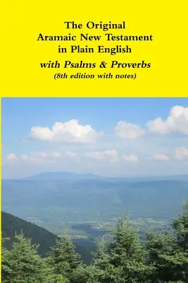 The Original Aramaic New Testament in Plain English with Psalms & Proverbs (8. Auflage mit Anmerkungen) - The Original Aramaic New Testament in Plain English with Psalms & Proverbs (8th edition with notes)