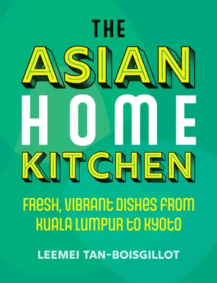 Die asiatische Küche: Frische, lebendige Gerichte von Kuala Lumpur bis Kyoto - The Asian Home Kitchen: Fresh, Vibrant Dishes from Kuala Lumpur to Kyoto