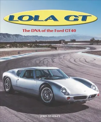 Lola GT: Die DNA des Ford Gt40 - Lola GT: The DNA of the Ford Gt40