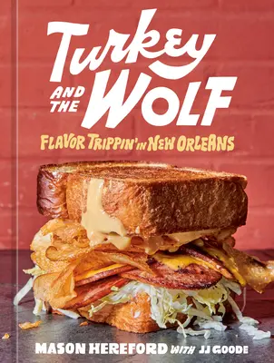 Die Türkei und der Wolf: Geschmackstrips in New Orleans [Ein Kochbuch] - Turkey and the Wolf: Flavor Trippin' in New Orleans [A Cookbook]