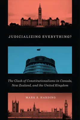 Judicializing Everything? Das Aufeinanderprallen der Konstitutionalismen in Kanada, Neuseeland und dem Vereinigten Königreich - Judicializing Everything?: The Clash of Constitutionalisms in Canada, New Zealand, and the United Kingdom