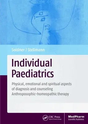 Individuelle Pädiatrie: Körperliche, seelische und geistige Aspekte von Diagnose und Beratung - Anthroposophisch-homöopathische Therapie, Vierte Auflage - Individual Paediatrics: Physical, Emotional and Spiritual Aspects of Diagnosis and Counseling -- Anthroposophic-Homeopathic Therapy, Fourth Ed
