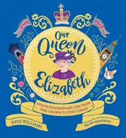 Unsere Königin Elizabeth - Ihr außergewöhnliches Leben von der Krone bis zu den Corgis - Our Queen Elizabeth - Her Extraordinary Life from the Crown to the Corgis