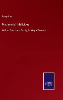 Eheliche Untugenden: Mit gelegentlicher Fröhlichkeit, als Kontrast dazu - Matrimonial Infelicities: With an Occasional Felicity, by Way of Contrast