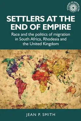 Siedler am Ende des Empire: Ethnie und die Politik der Migration in Südafrika, Rhodesien und dem Vereinigten Königreich - Settlers at the End of Empire: Race and the Politics of Migration in South Africa, Rhodesia and the United Kingdom