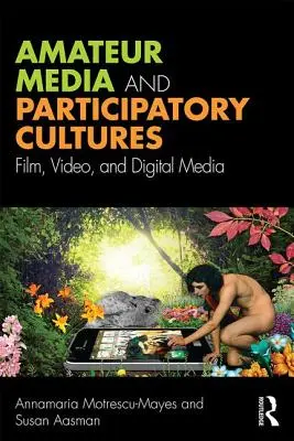 Amateurmedien und partizipative Kulturen - Film, Video und digitale Medien (Motrescu-Mayes Annamaria (University of Cambridge UK)) - Amateur Media and Participatory Cultures - Film, Video, and Digital Media (Motrescu-Mayes Annamaria (University of Cambridge UK))