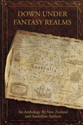 Phantasiereiche von Down Under: Eine Anthologie von neuseeländischen und australischen Autoren - Down Under Fantasy Realms: An Anthology by New Zealand and Australian Authors