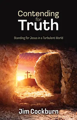 Streiten für die Wahrheit: Für Jesus eintreten in einer turbulenten Welt - Contending for Truth: Standing for Jesus in a Turbulent World