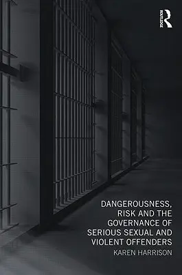 Gefährlichkeit, Risiko und der Umgang mit schweren Sexual- und Gewaltstraftätern - Dangerousness, Risk and the Governance of Serious Sexual and Violent Offenders