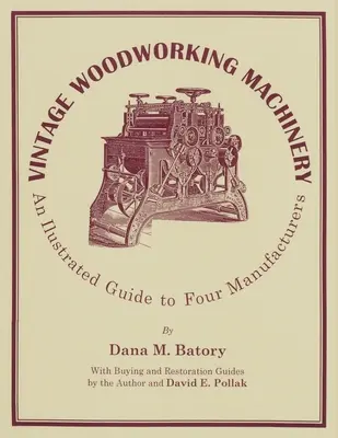 Vintage Woodworking Machinery: Ein illustrierter Führer zu vier Herstellern, Band 2 - Vintage Woodworking Machinery: An Illustrated Guide to Four Manufacturers, Volume 2
