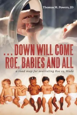 . . . Down Will Come Roe, Babies and All: Ein Fahrplan für die Aufhebung von Roe Vs. Wade - . . . Down Will Come Roe, Babies and All: A Road Map for Overruling Roe Vs. Wade