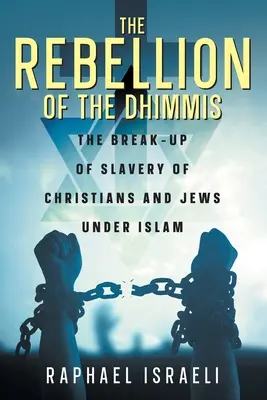 Die Rebellion der Dhimmis: Die Aufhebung der Sklaverei von Christen und Juden unter dem Islam - The Rebellion of the Dhimmis: The Break-up of Slavery of Christians and Jews under Islam