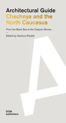 Tschetschenien und der Nordkaukasus: Vom Schwarzen Meer bis zu den Ufern des Kaspischen Meeres: Architektonischer Führer - Chechnya and the North Caucasus: From the Black Sea to the Caspian Shores: Architectural Guide