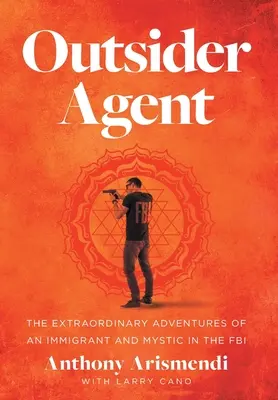 Außenseiter-Agent: Die außergewöhnlichen Abenteuer eines Immigranten und Mystikers beim FBI - Outsider Agent: The Extraordinary Adventures of an Immigrant and Mystic in the FBI