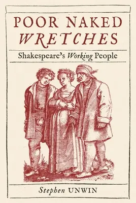 Arme nackte Kerle: Shakespeares arbeitende Menschen - Poor Naked Wretches: Shakespeare's Working People